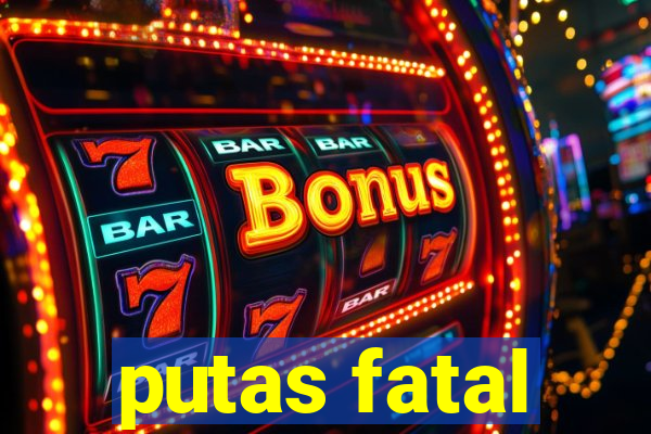 putas fatal